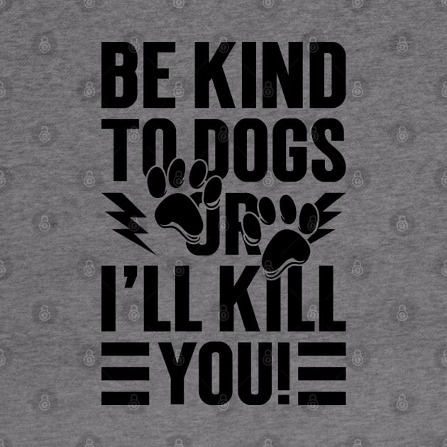 Be Kind To Dogs Or I'll Kill You v2 by Emma